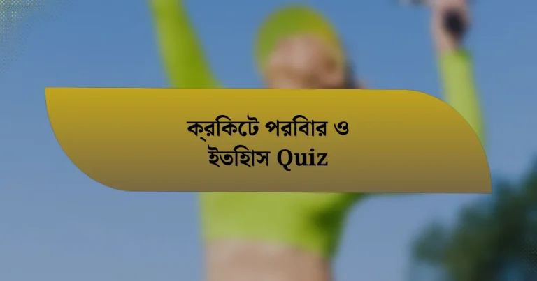 ক্রিকেট পরিবার ও ইতিহাস Quiz