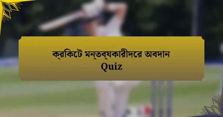 ক্রিকেট মন্তব্যকারীদের অবদান Quiz