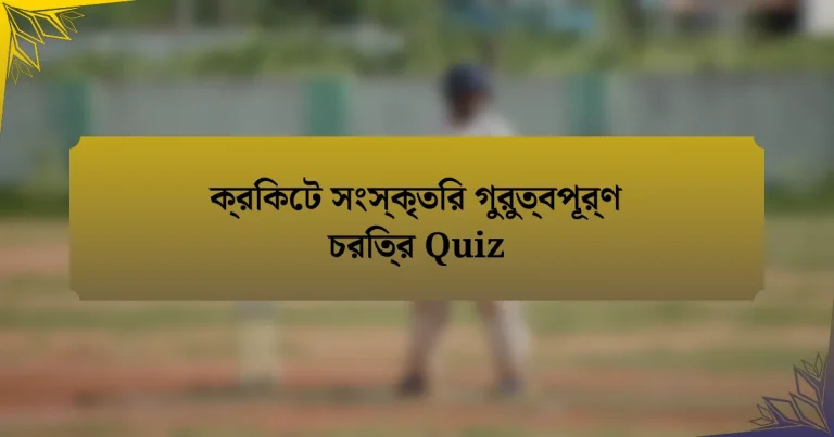 ক্রিকেট সংস্কৃতির গুরুত্বপূর্ণ চরিত্র Quiz